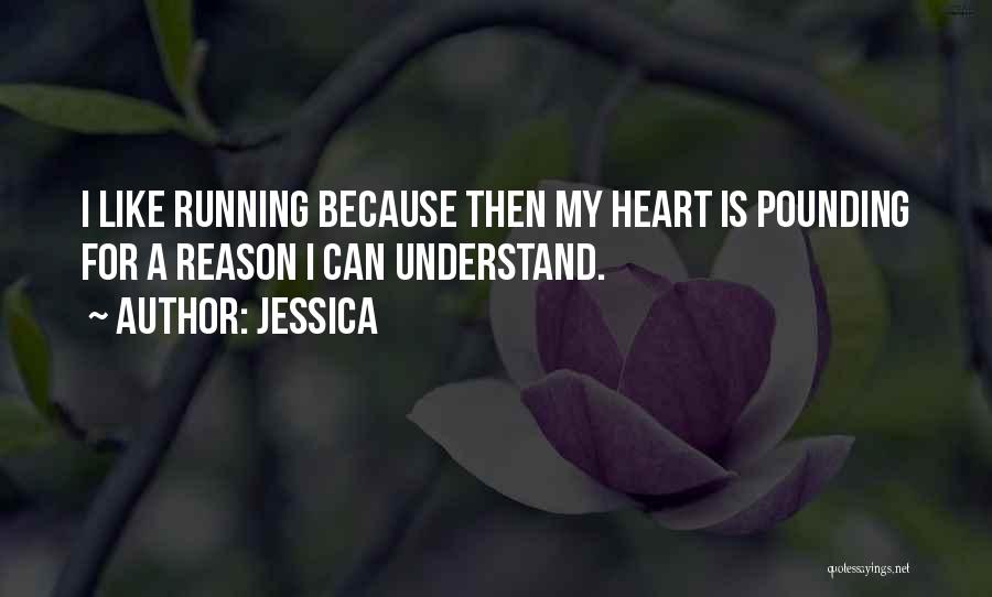 Jessica Quotes: I Like Running Because Then My Heart Is Pounding For A Reason I Can Understand.