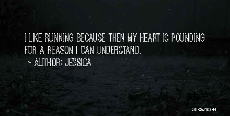 Jessica Quotes: I Like Running Because Then My Heart Is Pounding For A Reason I Can Understand.