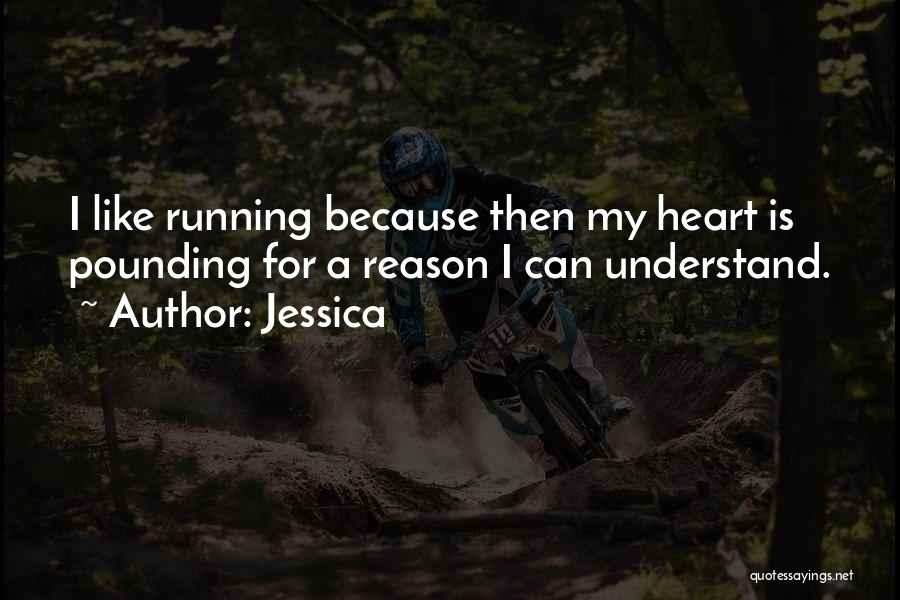 Jessica Quotes: I Like Running Because Then My Heart Is Pounding For A Reason I Can Understand.