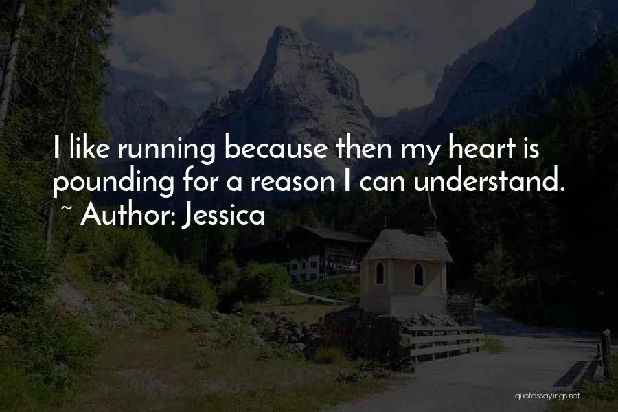 Jessica Quotes: I Like Running Because Then My Heart Is Pounding For A Reason I Can Understand.