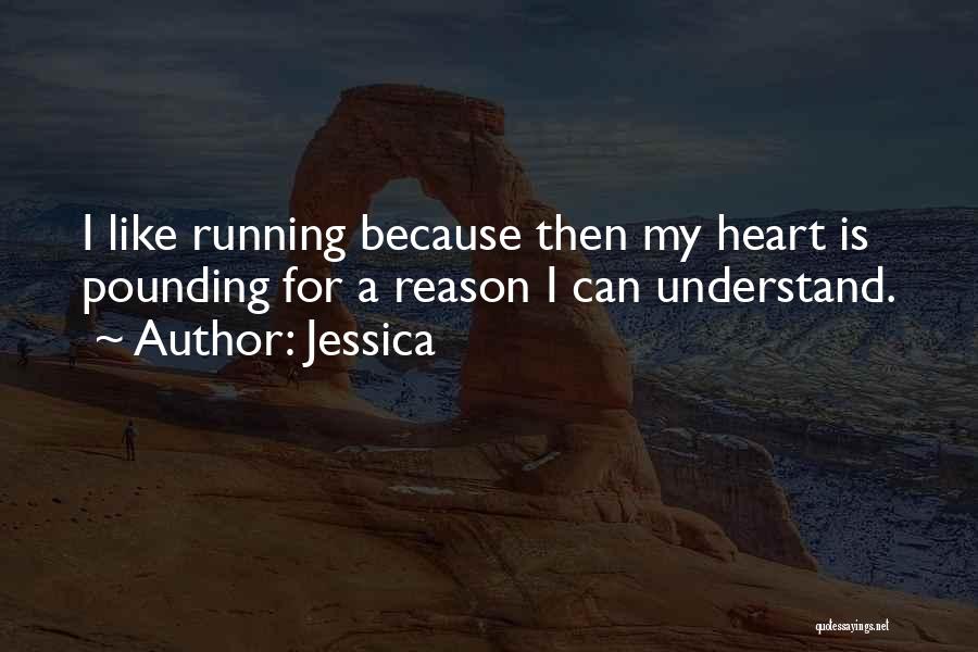 Jessica Quotes: I Like Running Because Then My Heart Is Pounding For A Reason I Can Understand.