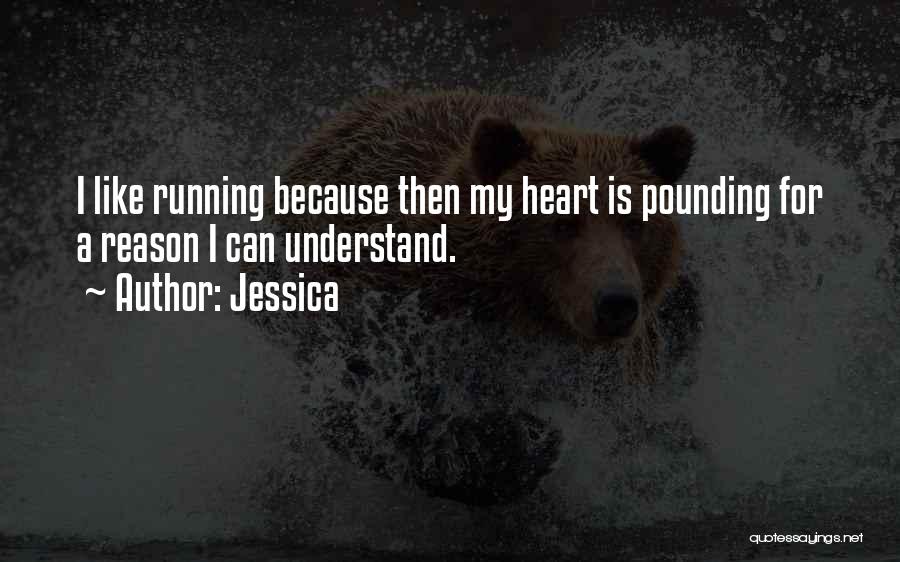 Jessica Quotes: I Like Running Because Then My Heart Is Pounding For A Reason I Can Understand.