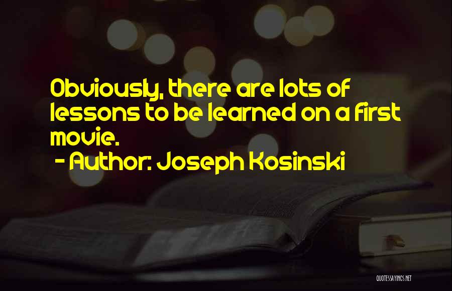 Joseph Kosinski Quotes: Obviously, There Are Lots Of Lessons To Be Learned On A First Movie.