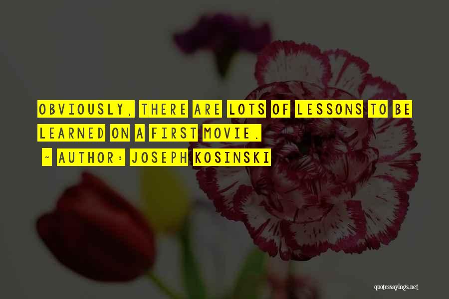 Joseph Kosinski Quotes: Obviously, There Are Lots Of Lessons To Be Learned On A First Movie.