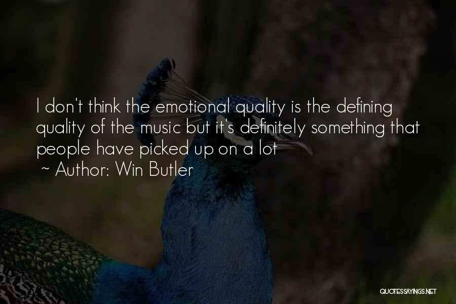 Win Butler Quotes: I Don't Think The Emotional Quality Is The Defining Quality Of The Music But It's Definitely Something That People Have