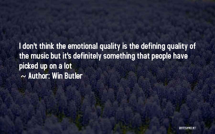 Win Butler Quotes: I Don't Think The Emotional Quality Is The Defining Quality Of The Music But It's Definitely Something That People Have