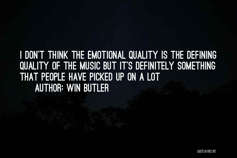 Win Butler Quotes: I Don't Think The Emotional Quality Is The Defining Quality Of The Music But It's Definitely Something That People Have