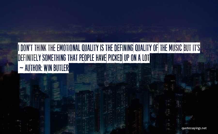 Win Butler Quotes: I Don't Think The Emotional Quality Is The Defining Quality Of The Music But It's Definitely Something That People Have