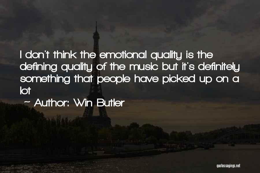 Win Butler Quotes: I Don't Think The Emotional Quality Is The Defining Quality Of The Music But It's Definitely Something That People Have