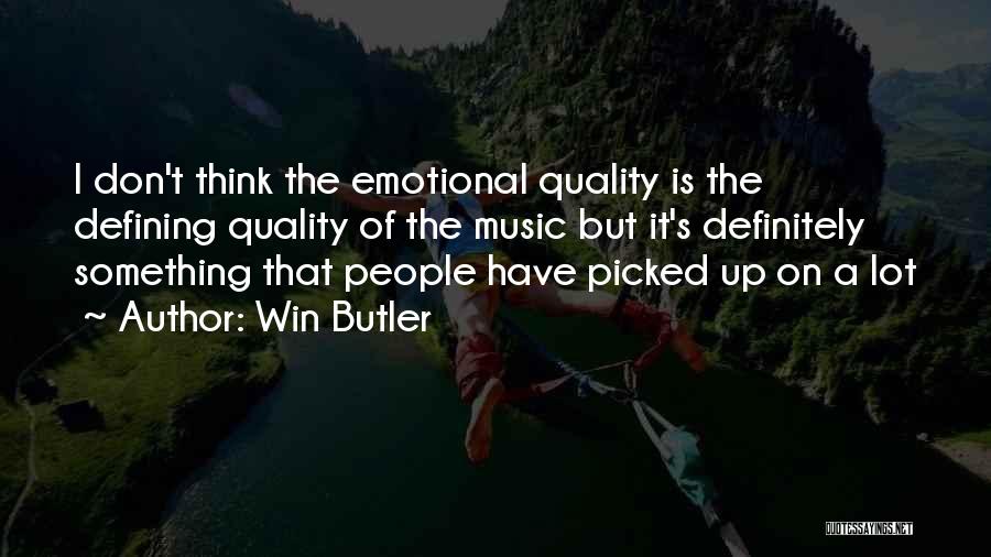 Win Butler Quotes: I Don't Think The Emotional Quality Is The Defining Quality Of The Music But It's Definitely Something That People Have