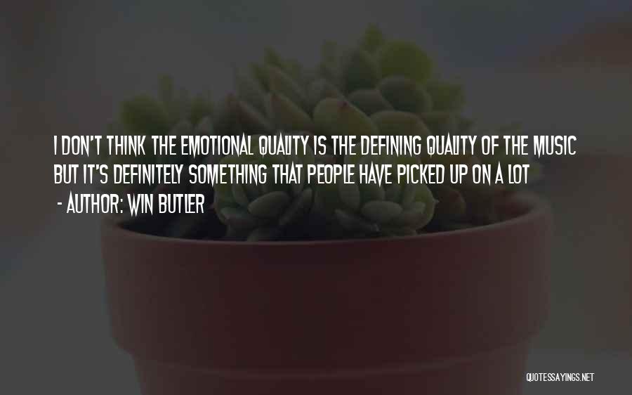 Win Butler Quotes: I Don't Think The Emotional Quality Is The Defining Quality Of The Music But It's Definitely Something That People Have