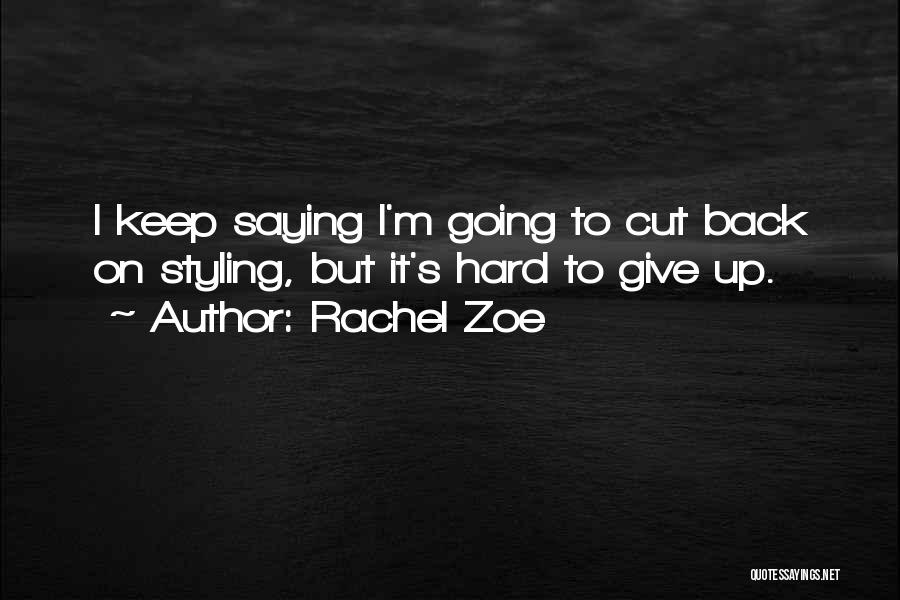 Rachel Zoe Quotes: I Keep Saying I'm Going To Cut Back On Styling, But It's Hard To Give Up.