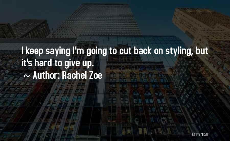 Rachel Zoe Quotes: I Keep Saying I'm Going To Cut Back On Styling, But It's Hard To Give Up.