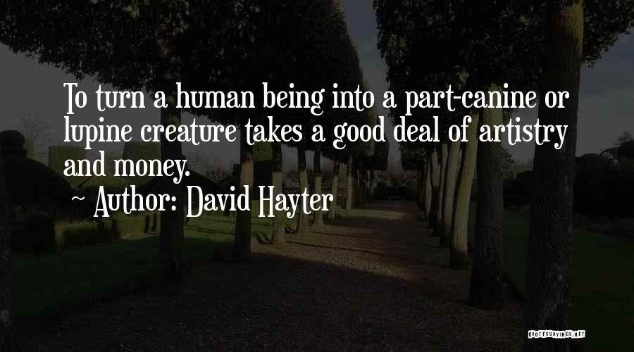 David Hayter Quotes: To Turn A Human Being Into A Part-canine Or Lupine Creature Takes A Good Deal Of Artistry And Money.