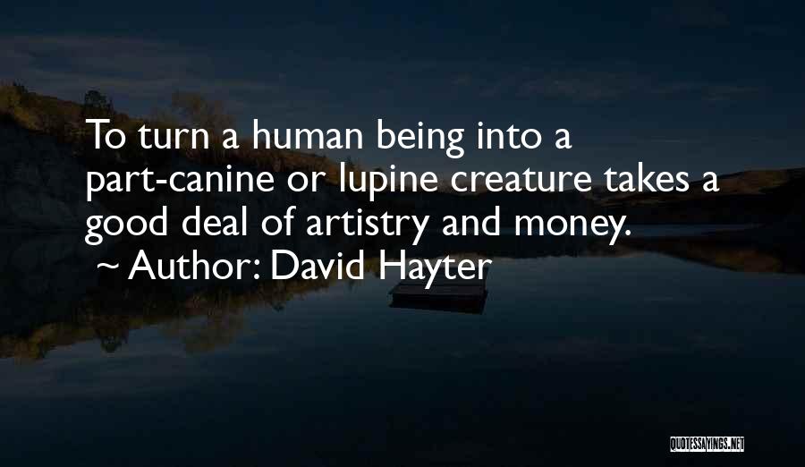 David Hayter Quotes: To Turn A Human Being Into A Part-canine Or Lupine Creature Takes A Good Deal Of Artistry And Money.