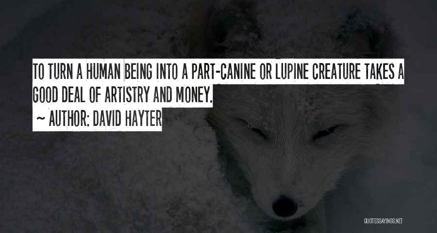 David Hayter Quotes: To Turn A Human Being Into A Part-canine Or Lupine Creature Takes A Good Deal Of Artistry And Money.
