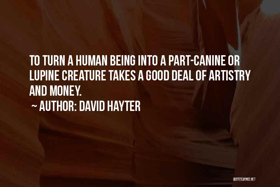 David Hayter Quotes: To Turn A Human Being Into A Part-canine Or Lupine Creature Takes A Good Deal Of Artistry And Money.