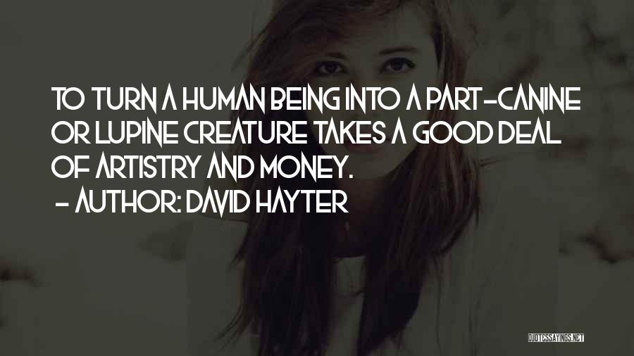 David Hayter Quotes: To Turn A Human Being Into A Part-canine Or Lupine Creature Takes A Good Deal Of Artistry And Money.