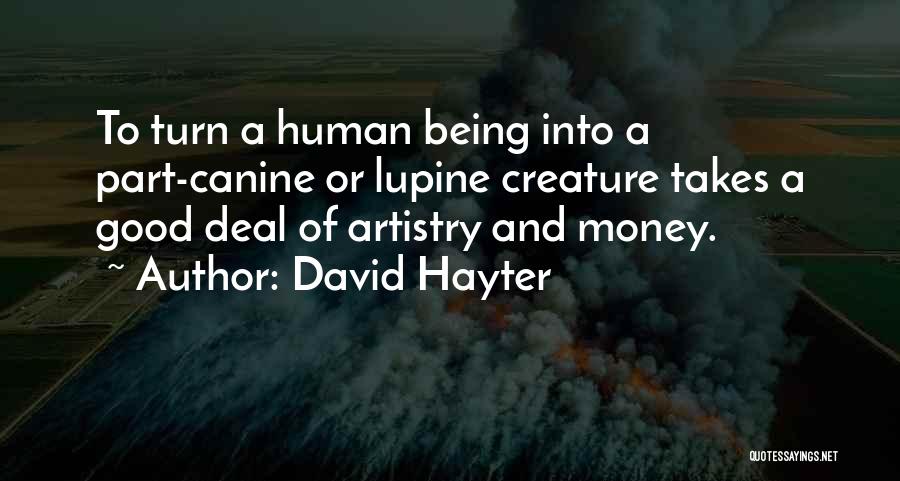 David Hayter Quotes: To Turn A Human Being Into A Part-canine Or Lupine Creature Takes A Good Deal Of Artistry And Money.