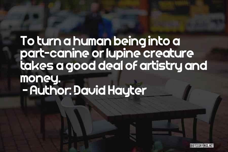 David Hayter Quotes: To Turn A Human Being Into A Part-canine Or Lupine Creature Takes A Good Deal Of Artistry And Money.