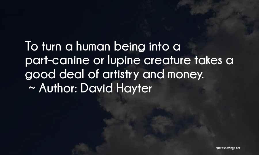 David Hayter Quotes: To Turn A Human Being Into A Part-canine Or Lupine Creature Takes A Good Deal Of Artistry And Money.