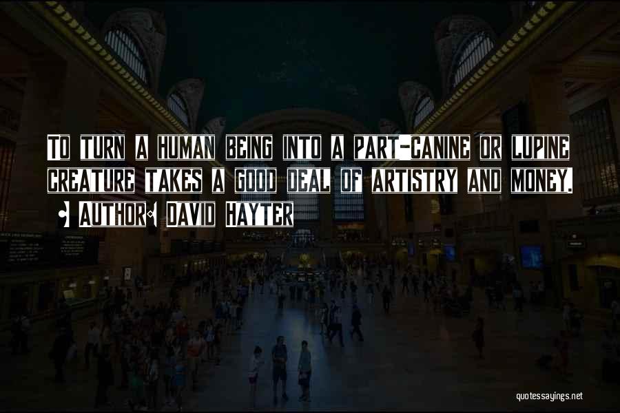 David Hayter Quotes: To Turn A Human Being Into A Part-canine Or Lupine Creature Takes A Good Deal Of Artistry And Money.