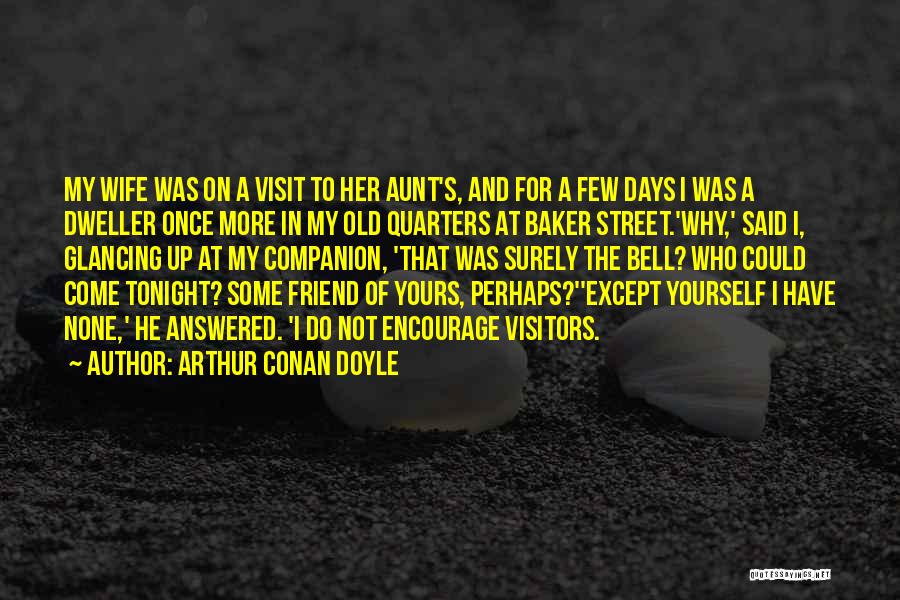 Arthur Conan Doyle Quotes: My Wife Was On A Visit To Her Aunt's, And For A Few Days I Was A Dweller Once More