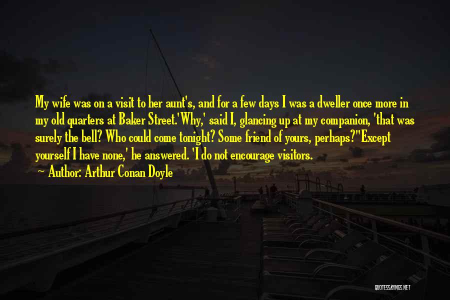 Arthur Conan Doyle Quotes: My Wife Was On A Visit To Her Aunt's, And For A Few Days I Was A Dweller Once More