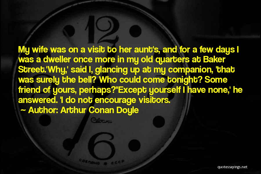 Arthur Conan Doyle Quotes: My Wife Was On A Visit To Her Aunt's, And For A Few Days I Was A Dweller Once More