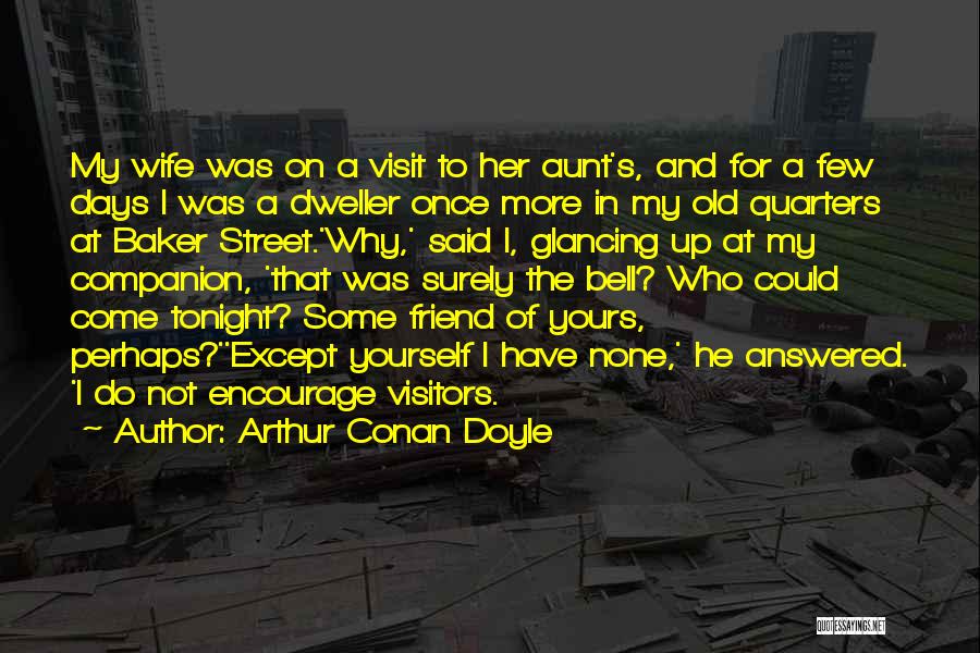 Arthur Conan Doyle Quotes: My Wife Was On A Visit To Her Aunt's, And For A Few Days I Was A Dweller Once More