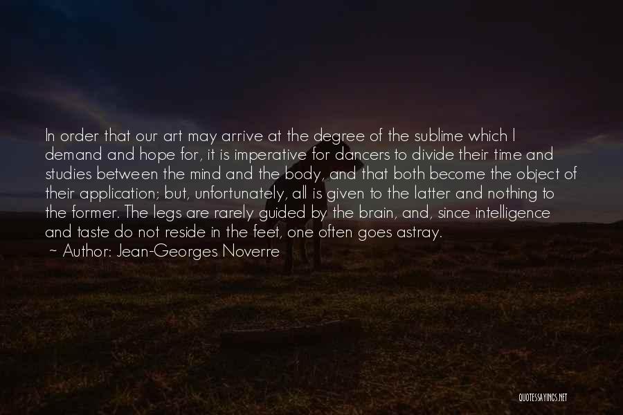 Jean-Georges Noverre Quotes: In Order That Our Art May Arrive At The Degree Of The Sublime Which I Demand And Hope For, It