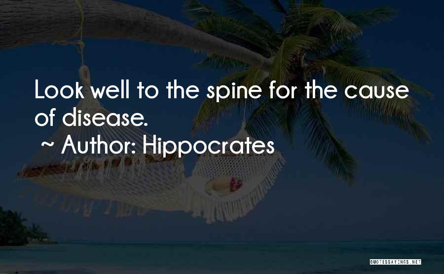 Hippocrates Quotes: Look Well To The Spine For The Cause Of Disease.