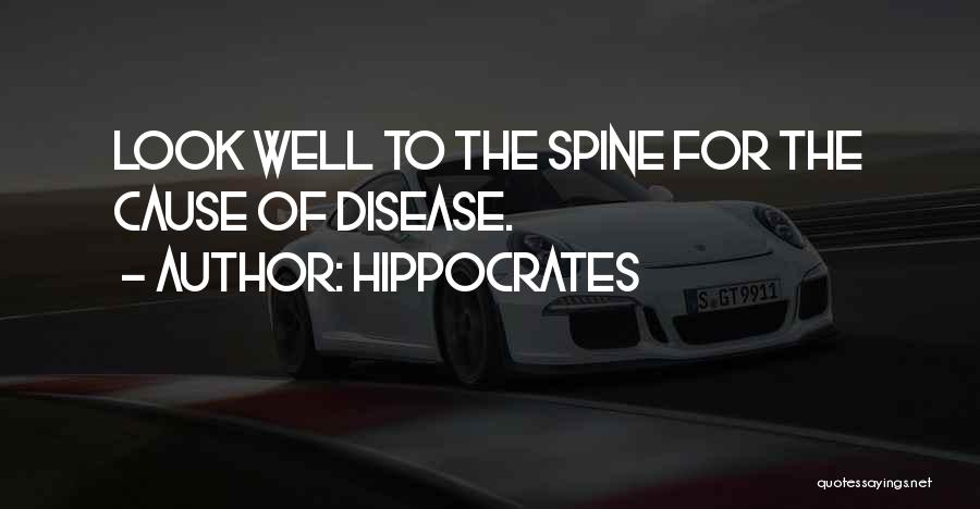 Hippocrates Quotes: Look Well To The Spine For The Cause Of Disease.