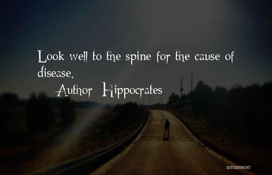 Hippocrates Quotes: Look Well To The Spine For The Cause Of Disease.