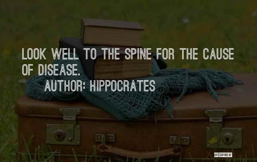 Hippocrates Quotes: Look Well To The Spine For The Cause Of Disease.