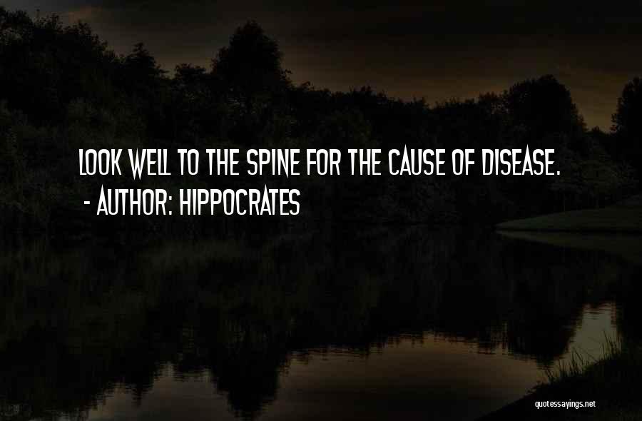 Hippocrates Quotes: Look Well To The Spine For The Cause Of Disease.