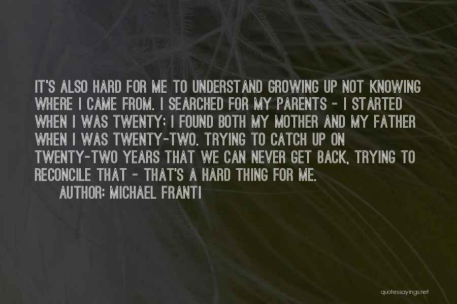 Michael Franti Quotes: It's Also Hard For Me To Understand Growing Up Not Knowing Where I Came From. I Searched For My Parents