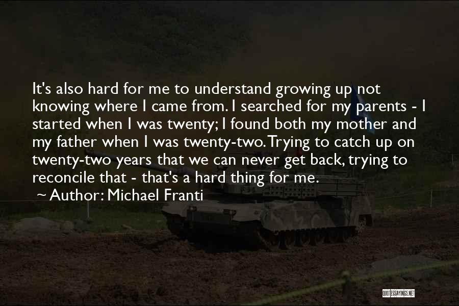 Michael Franti Quotes: It's Also Hard For Me To Understand Growing Up Not Knowing Where I Came From. I Searched For My Parents