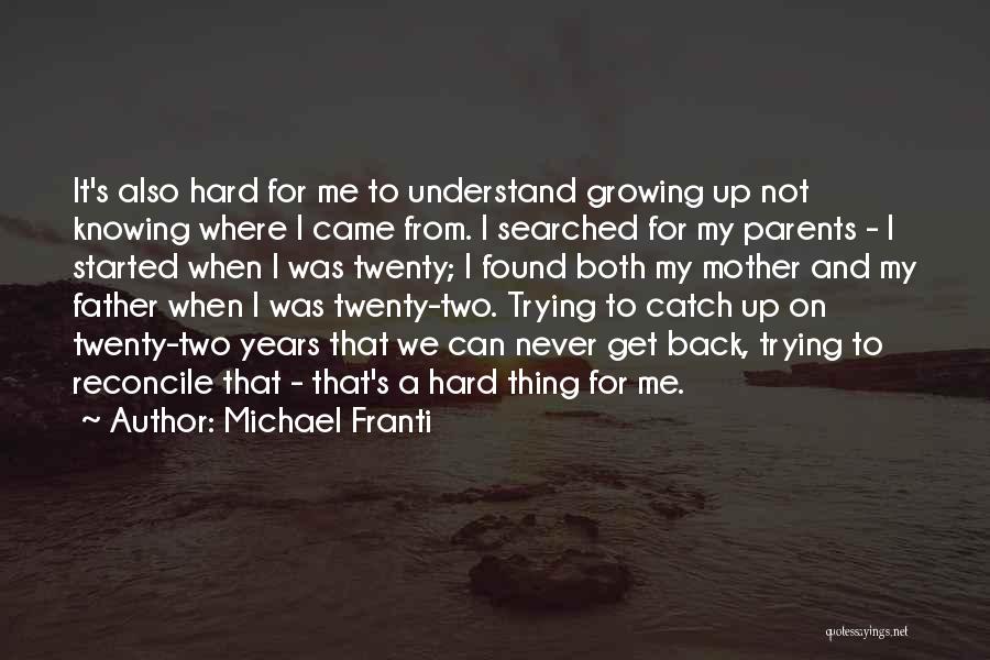 Michael Franti Quotes: It's Also Hard For Me To Understand Growing Up Not Knowing Where I Came From. I Searched For My Parents