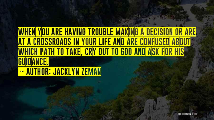 Jacklyn Zeman Quotes: When You Are Having Trouble Making A Decision Or Are At A Crossroads In Your Life And Are Confused About