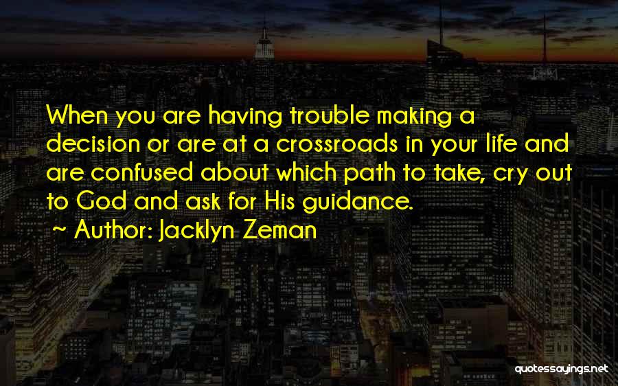 Jacklyn Zeman Quotes: When You Are Having Trouble Making A Decision Or Are At A Crossroads In Your Life And Are Confused About