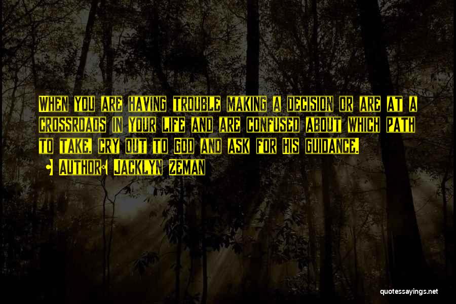 Jacklyn Zeman Quotes: When You Are Having Trouble Making A Decision Or Are At A Crossroads In Your Life And Are Confused About