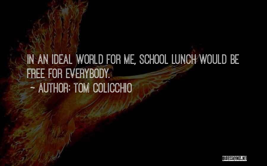 Tom Colicchio Quotes: In An Ideal World For Me, School Lunch Would Be Free For Everybody.