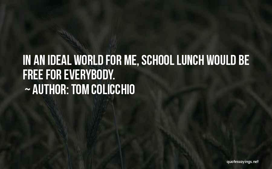 Tom Colicchio Quotes: In An Ideal World For Me, School Lunch Would Be Free For Everybody.