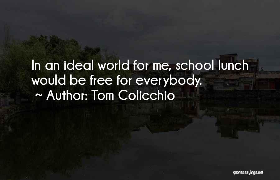 Tom Colicchio Quotes: In An Ideal World For Me, School Lunch Would Be Free For Everybody.