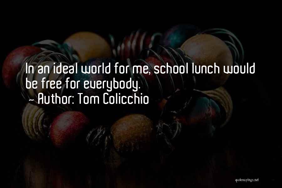 Tom Colicchio Quotes: In An Ideal World For Me, School Lunch Would Be Free For Everybody.