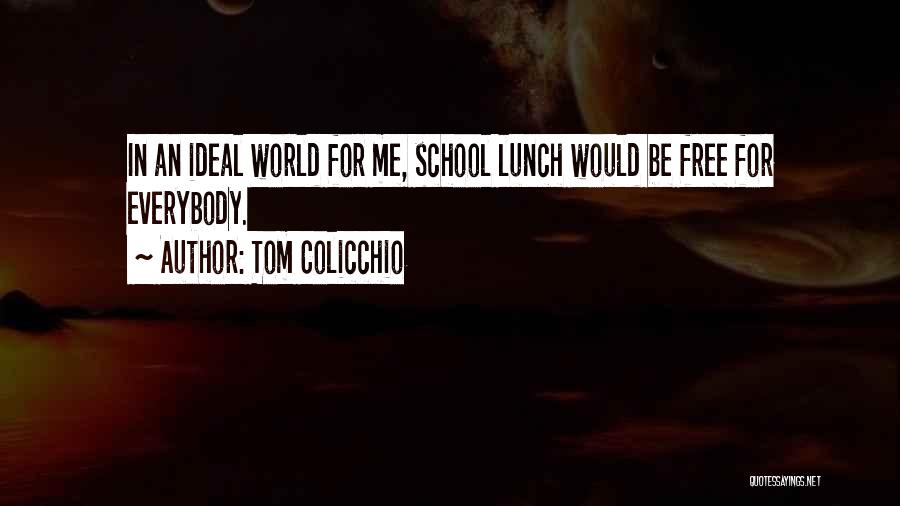 Tom Colicchio Quotes: In An Ideal World For Me, School Lunch Would Be Free For Everybody.