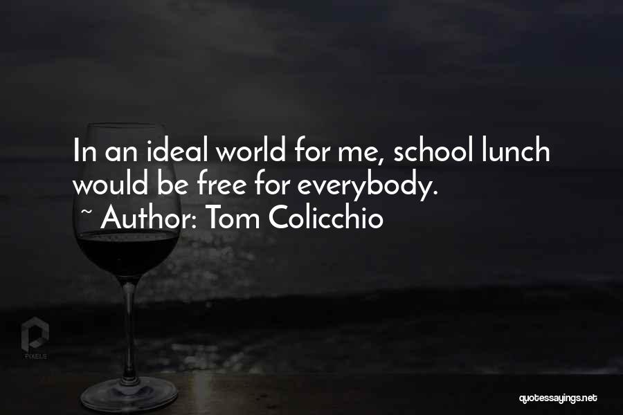 Tom Colicchio Quotes: In An Ideal World For Me, School Lunch Would Be Free For Everybody.