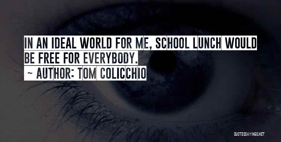 Tom Colicchio Quotes: In An Ideal World For Me, School Lunch Would Be Free For Everybody.