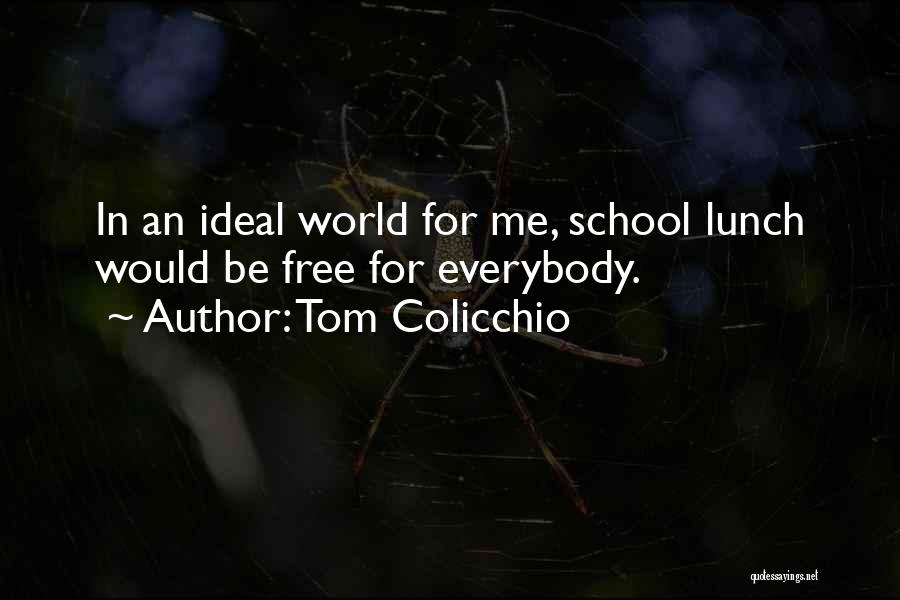 Tom Colicchio Quotes: In An Ideal World For Me, School Lunch Would Be Free For Everybody.